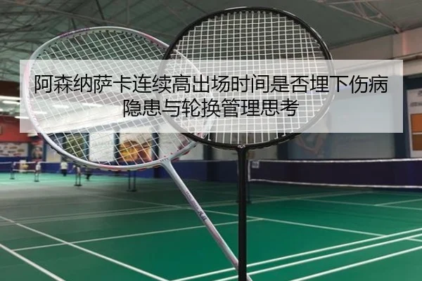 阿森纳萨卡连续高出场时间是否埋下伤病隐患与轮换管理思考