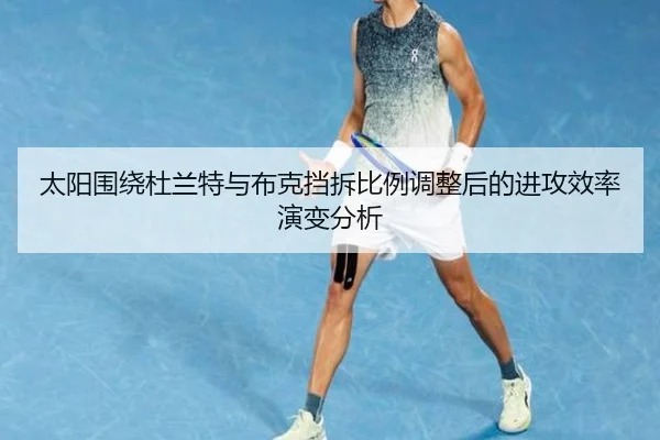 太阳围绕杜兰特与布克挡拆比例调整后的进攻效率演变分析